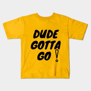 Dude Gotta Go T-Shirt Kids T-Shirt